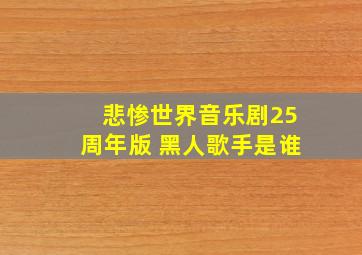 悲惨世界音乐剧25周年版 黑人歌手是谁